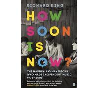 How Soon is Now?: The Madmen and Mavericks who made Independent Music 1975-2005
