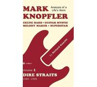 Mark Knopfler (Volume 1, Dire Straits) - the real 504-page book: Celtic Bard, Guitar Mystic, Melody Maker, Superstar - Mark Knopfler's phenomenal career (Analysis of a Life's Work)
