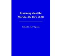 Richard L Epstein Reasoning about the World as the Flow of All (Tascabile)