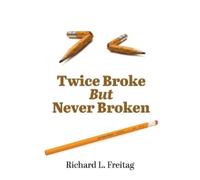 Richard L Freitag Twice Broke But Never Broken (Tascabile)
