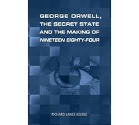 Richard Lance K George Orwell, the Secret State and the Making of Ni (Tascabile)