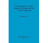Richard Lee The production, use and disposal of Romano-British pewte (Tascabile)