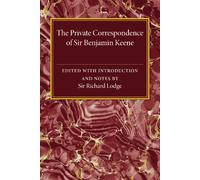 Richard Lodge The Private Correspondence of Sir Benjamin Keene, K.B. (Tascabile)