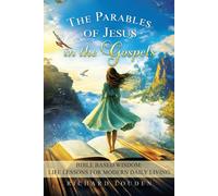 The Parables of Jesus in the Gospels: Bible Based Wisdom: Life Lessons for Modern Daily Living