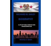 RICHARD M. DALEY: A LIFE OF PUBLIC SERVICE AND TRANSFORMATION