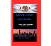 RICHARD M. DALEY: A LIFE OF PUBLIC SERVICE AND TRANSFORMATION