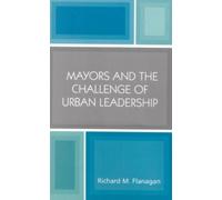 Richard M. Flanagan Mayors and the Challenge of Urban Leadership (Tascabile)