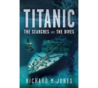 Richard M Jones Titanic: The Searches and the Dives (Copertina rigida)