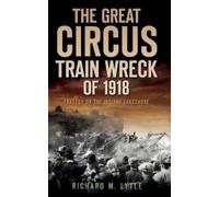 Richard M Lytle The Great Circus Train Wreck of 1918 (Copertina rigida)