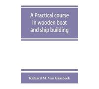 Richard M Van G A practical course in wooden boat and ship building, (Tascabile)
