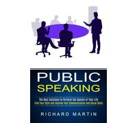 Richard Martin Public Speaking: The Best Solutions to Perform the Sp (Tascabile)