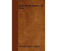 Richard Maurice Bucke Man's Moral Nature - An Essay (Tascabile)