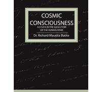 Richard Maurice Cosmic Consciousness - A Study in the Evolution of t (Tascabile)