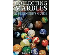 Collecting Marbles: A Beginner's Guide: Learn how to RECOGNIZE the Classic Marbles IDENTIFY the Nine Basic Marble Features PLAY the Old Game of Ringer