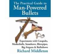 Richard Middleton The Practical Guide to Man-powered Bullets (Copertina rigida)