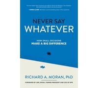 Richard Moran Never Say Whatever: How Small Decisions Make a (Copertina rigida)
