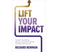 Richard Newman Lift Your Impact: Transform Your Mindset, Infl (Copertina rigida)