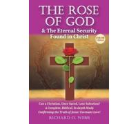 Richard O. Webb The Rose of God & The Eternal Security Found in Chri (Tascabile)