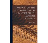 Richard Owen Memoir on the Megatherium, or Giant Ground-sloth (Copertina rigida)