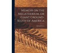 Richard Owen Memoir on the Megatherium, or Giant Ground-sloth of Ame (Tascabile)