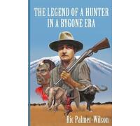 Richard Palmer-Wilson The legend of a hunter in a bygone era (Tascabile)