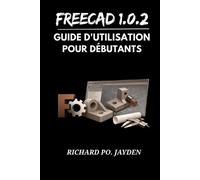 Richard Po Jayden FreeCAD 1.0.2 Guide d'utilisation pour débutants (Tascabile)
