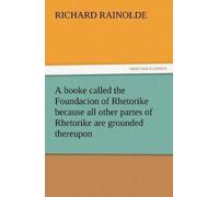 Richard Rainold A Booke Called the Foundacion of Rhetorike Because A (Tascabile)