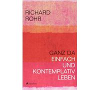 Richard Rohr Ganz da: Einfach und kontemplativ leben (Tascabile)