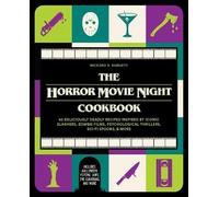 The Horror Movie Night Cookbook: 60 Deliciously Deadly Recipes Inspired by Iconic Slashers, Zombie Films, Psychological Thrillers, Sci-Fi Spooks, and ... Psycho, Jaws, The Conjuring, and More)