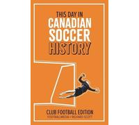 Richard Scott This Day in Canadian Soccer History (Tascabile)