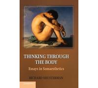 Thinking through the Body: Essays in Somaesthetics by Shusterman, Richard