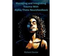 Richard Soutar Managing and Integrating Trauma With Alpha/Theta Neur (Tascabile)