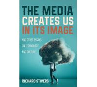 Richard Stivers The Media Creates Us in Its Image and Other Essays o (Tascabile)