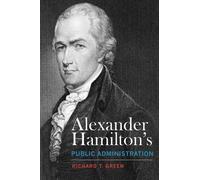 Richard T. Green Alexander Hamilton's Public Administration (Copertina rigida)