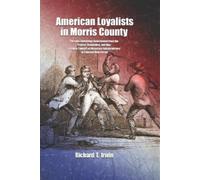 Richard T Irwin American Loyalists in Morris County (Tascabile)