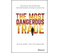 The Most Dangerous Trade: How Short Sellers Uncover Fraud, Keep Markets Honest, and Make and Lose Billions