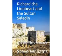 Richard the Lionheart and the Sultan Saladin: and the Third Crusade