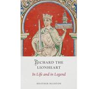 Richard the Lionheart: In Life and in Legend