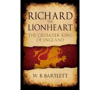 Richard the Lionheart : The Crusader King of England
