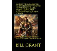 RICHARD THE LIONHEARTED HIS LIFE AND LEGACY THROUGH HISTORY: RULING REALMS, RALLYING ARMIES, AND REDEFINING ROYAL HONOR FOREVER: REMEMBERING RICHARD’S REIGN OF RELENTLESS COURAGE AND REPUTATION