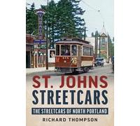 Richard Thompso St. Johns Streetcars: The Streetcars of North Portla (Tascabile)