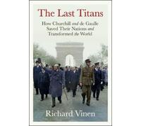 The Last Titans: How Churchill and De Gaulle Saved Their Nations and Transformed the World