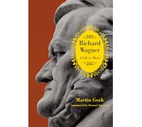Richard Wagner: A Life in Music by Martin Geck