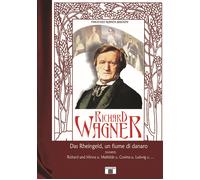 Richard Wagner. Das Rheingeld, un fiume di danaro - Bisogni Vincenzo Ramón