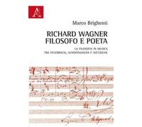 Richard Wagner filosofo e poeta. La Filosofia in musica tra Feuerbach, Schopenhauer e Nietzsche