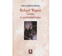 Richard Wagner. Genio e antisemitismo - Defanti Carlo A.