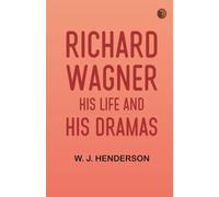 Richard Wagner His Life and His Dramas