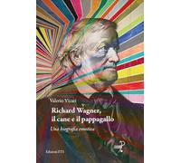 Richard Wagner, il cane e il pappagallo. Una biografia emotiva