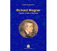Richard Wagner. Il genio, il mito, il dramma