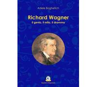 Richard Wagner. Il genio, il mito, il dramma